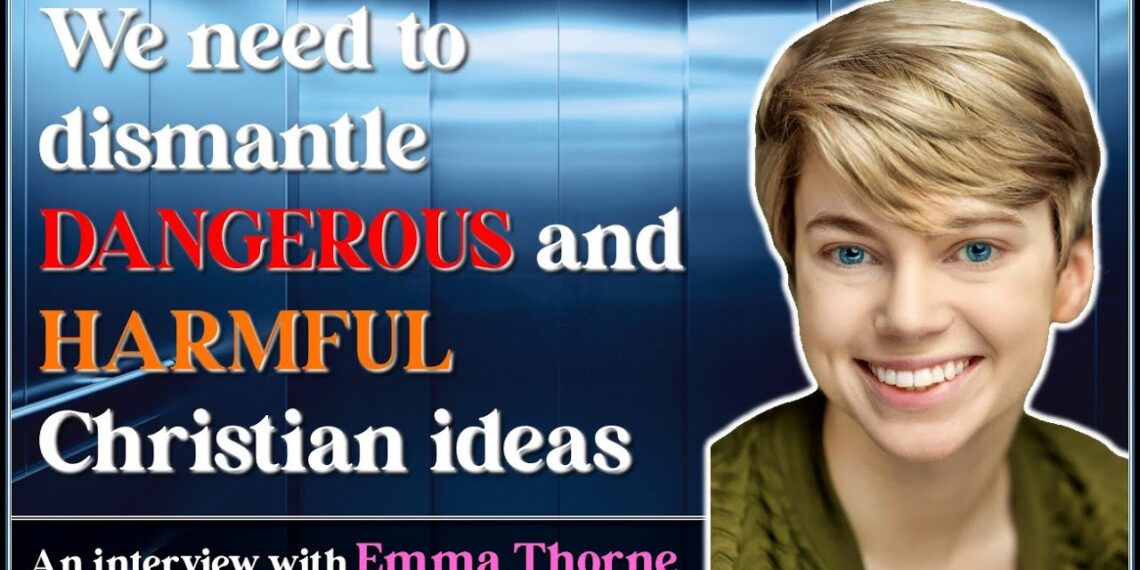 We need to dismantle dangerous and harmful Christian ideas – Emma Thorne