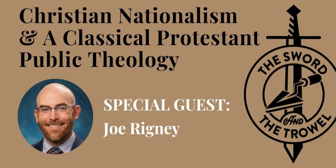 TS&TT: Joe Rigney | Christian Nationalism & A Classical Protestant Public Theology