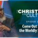 Come Out From the Worldly System – The Christian and the Culture