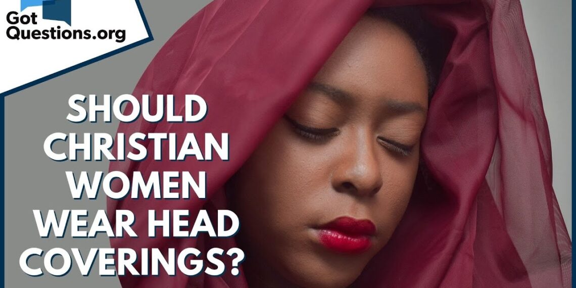 Should Christian women wear head coverings? | GotQuestions.org