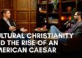 Cultural Christianity And The Rise Of An American Caesar