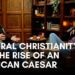 Cultural Christianity And The Rise Of An American Caesar