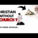 God’s Word: Can You Be A Real Christian Without A Church?  Biblical Answer Revealed