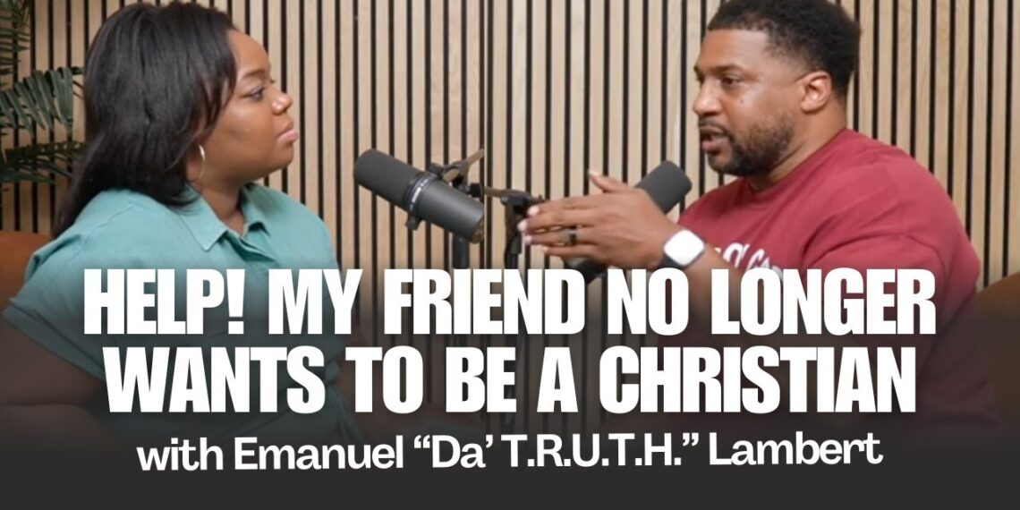 Help! My Friend No Longer Wants To Be A Christian | Emanuel “Da’ T.R.U.T.H.” Lambert